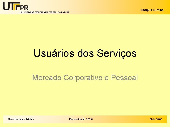 Campus Curitiba UNIVERSIDADE TECNOLÓGICA FEDERAL DO PARANÁ Usuários dos Serviços Mercado Corporativo e Pessoal