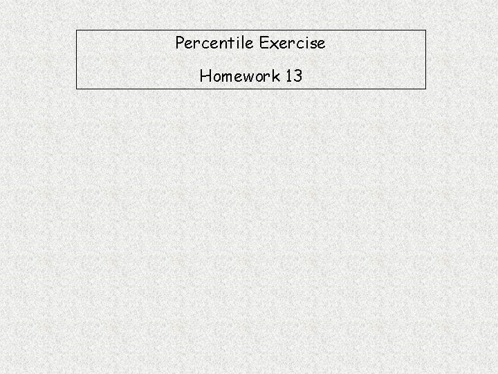 Percentile Exercise Homework 13 Percentile Exercise Homework 13