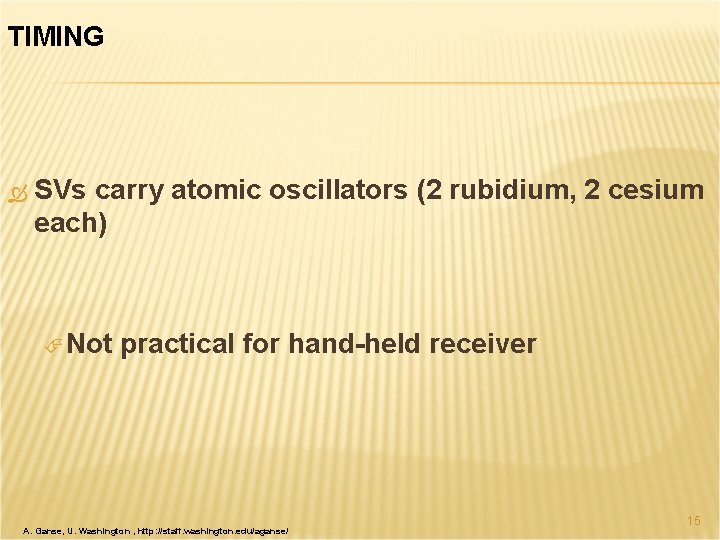 TIMING SVs carry atomic oscillators (2 rubidium, 2 cesium each) Not practical for hand-held