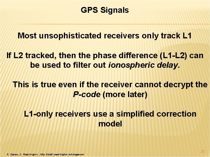 GPS Signals Most unsophisticated receivers only track L 1 If L 2 tracked, then