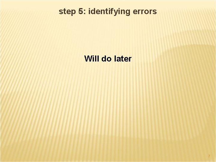 step 5: identifying errors Will do later 7 