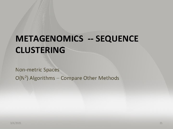 METAGENOMICS -- SEQUENCE CLUSTERING Non-metric Spaces O(N 2) Algorithms – Compare Other Methods 3/6/2021