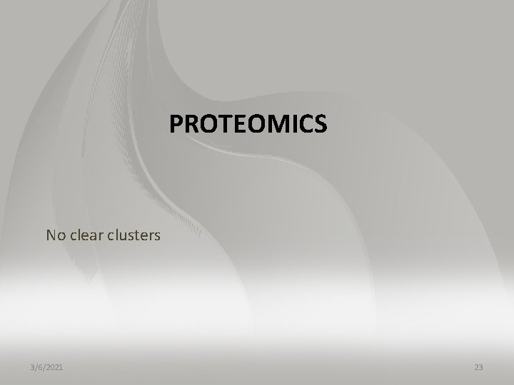 PROTEOMICS No clear clusters 3/6/2021 23 