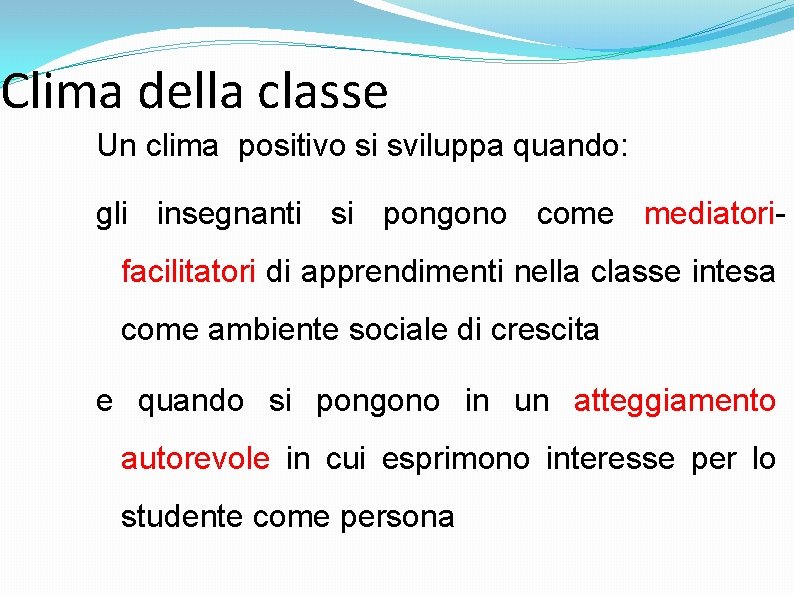 Clima della classe Un clima positivo si sviluppa quando: gli insegnanti si pongono come