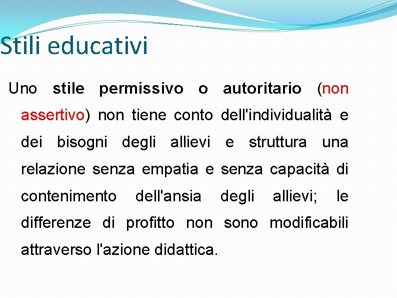 Stili educativi Uno stile permissivo o autoritario (non assertivo) non tiene conto dell'individualità e