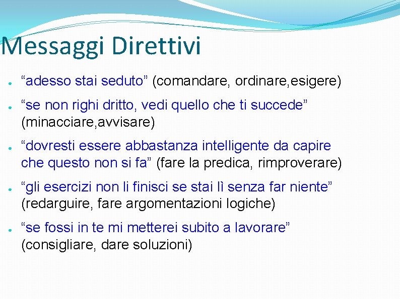 Messaggi Direttivi ● ● ● “adesso stai seduto” (comandare, ordinare, esigere) “se non righi