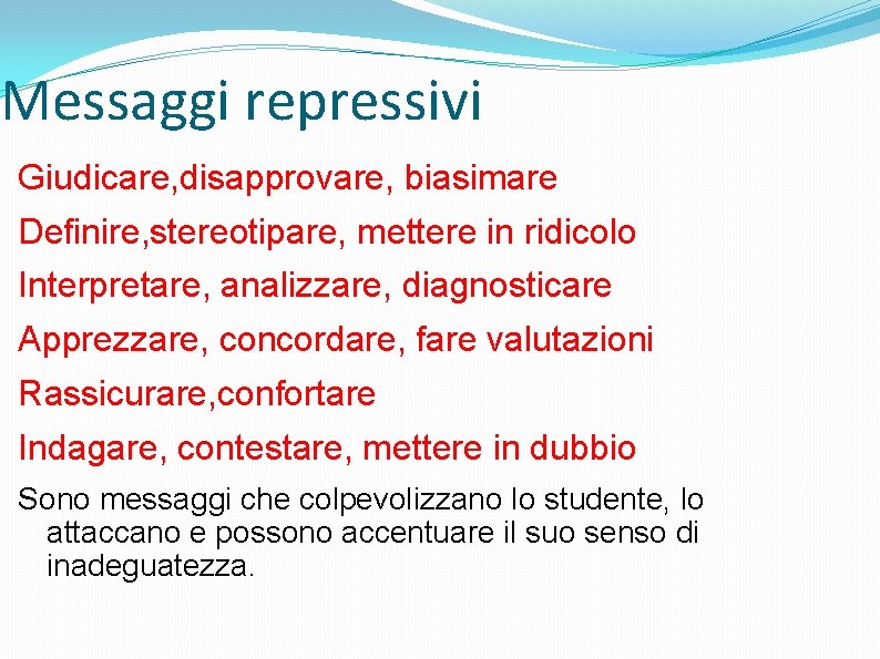 Messaggi repressivi Giudicare, disapprovare, biasimare Definire, stereotipare, mettere in ridicolo Interpretare, analizzare, diagnosticare Apprezzare,