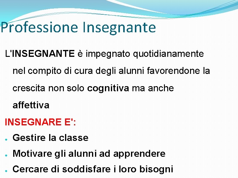 Professione Insegnante L'INSEGNANTE è impegnato quotidianamente nel compito di cura degli alunni favorendone la