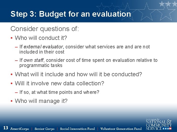 Step 3: Budget for an evaluation Consider questions of: • Who will conduct it?