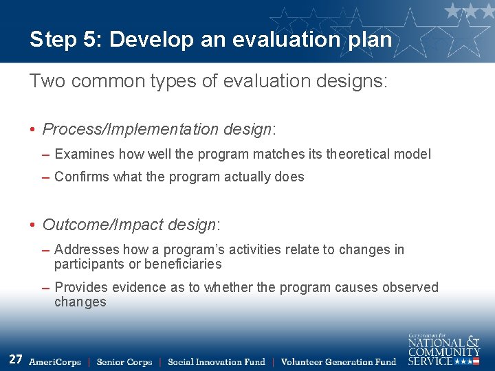 Step 5: Develop an evaluation plan Two common types of evaluation designs: • Process/Implementation