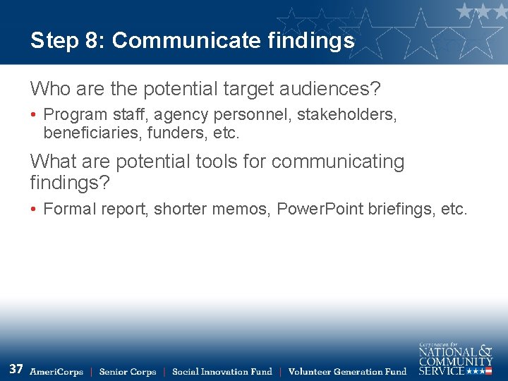 Step 8: Communicate findings Who are the potential target audiences? • Program staff, agency