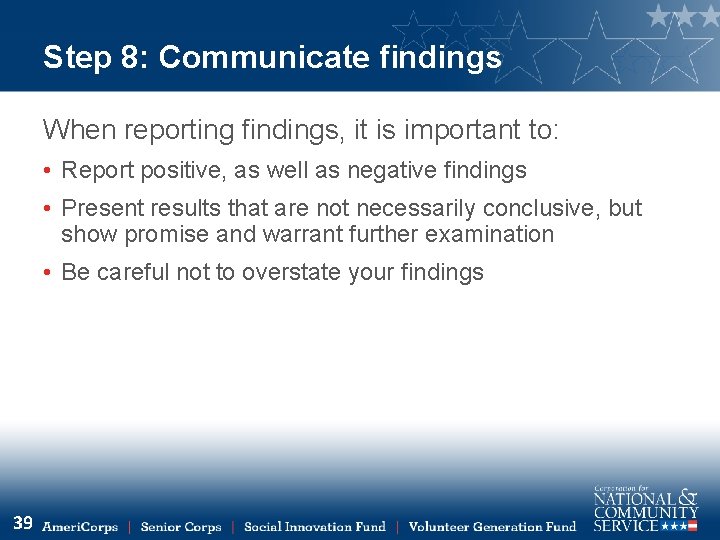 Step 8: Communicate findings When reporting findings, it is important to: • Report positive,