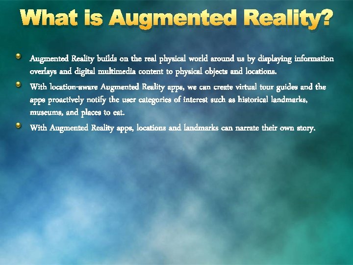 What is Augmented Reality? Augmented Reality builds on the real physical world around us