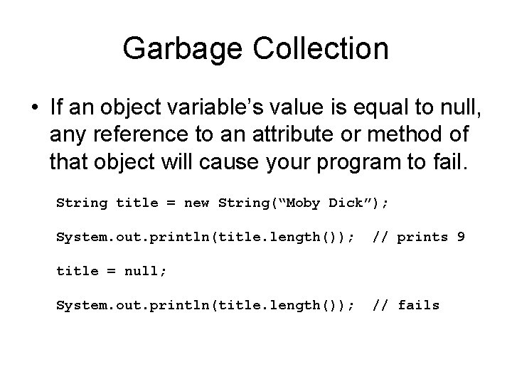 Garbage Collection • If an object variable’s value is equal to null, any reference