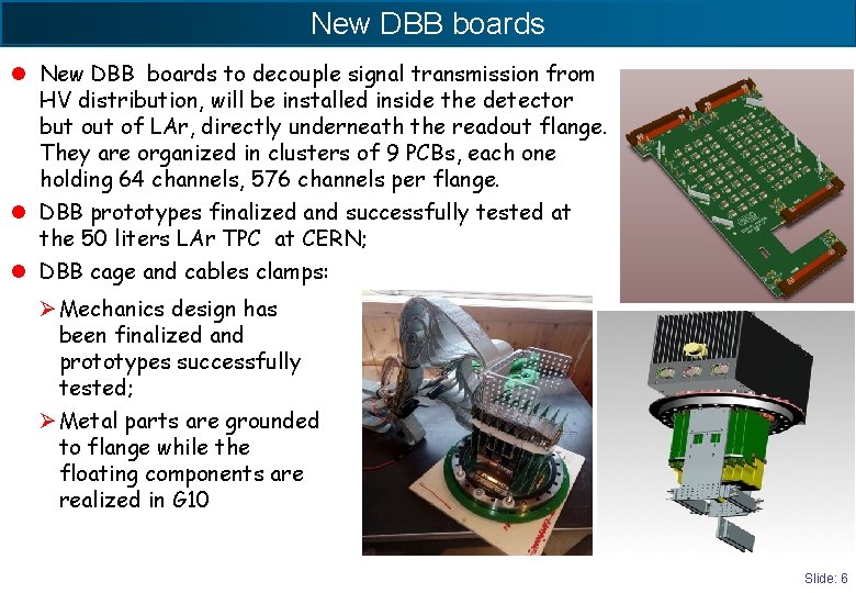 New DBB boards l New DBB boards to decouple signal transmission from HV distribution,