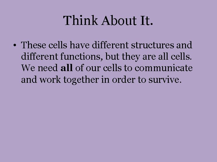 Think About It. • These cells have different structures and different functions, but they