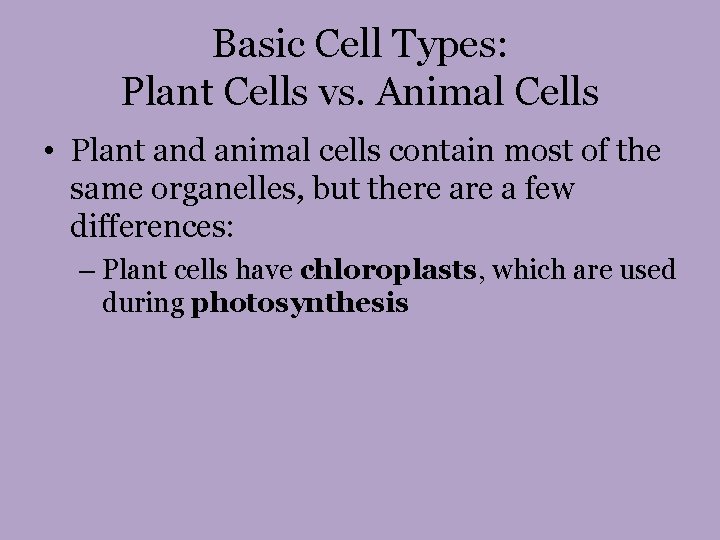 Basic Cell Types: Plant Cells vs. Animal Cells • Plant and animal cells contain