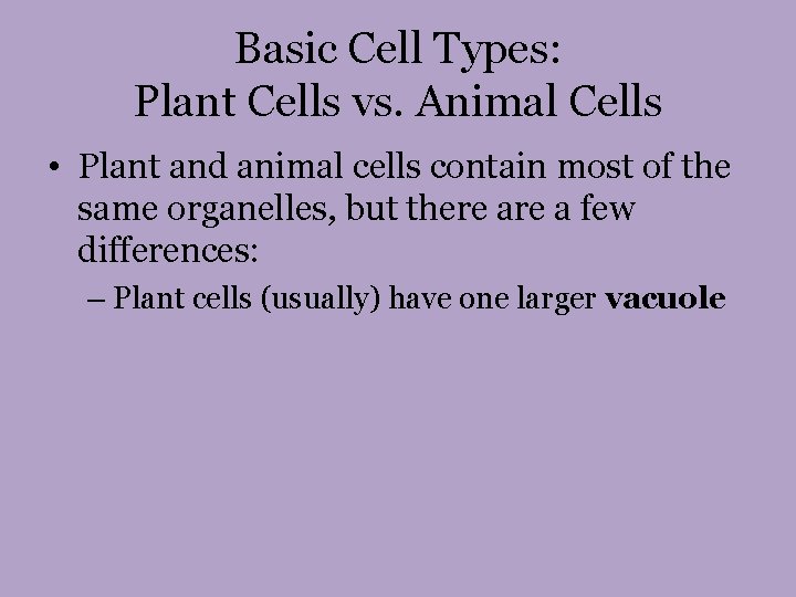 Basic Cell Types: Plant Cells vs. Animal Cells • Plant and animal cells contain