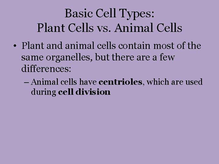 Basic Cell Types: Plant Cells vs. Animal Cells • Plant and animal cells contain