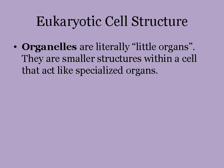 Eukaryotic Cell Structure • Organelles are literally “little organs”. They are smaller structures within