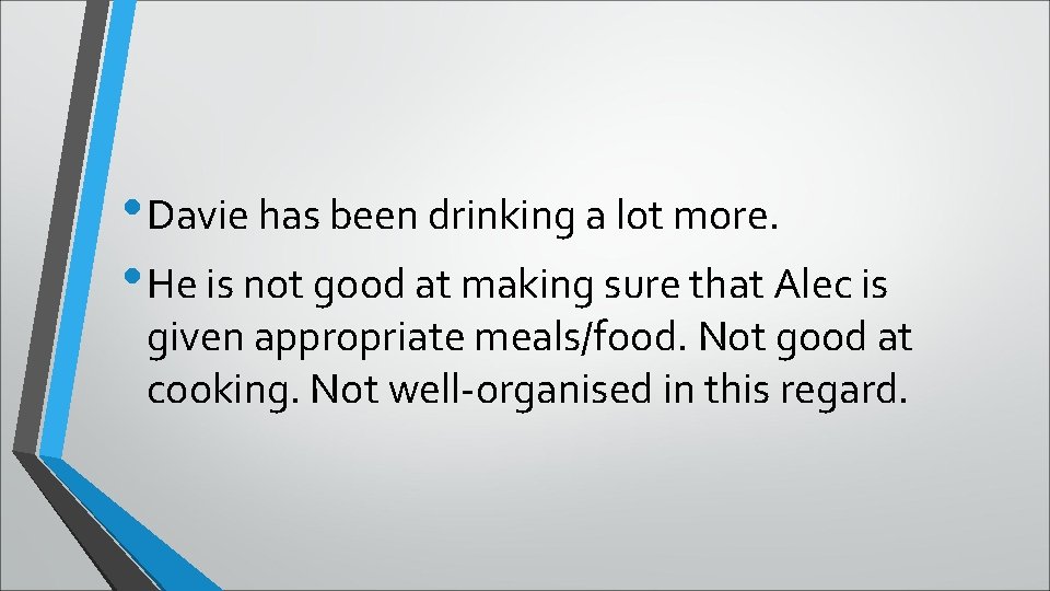  • Davie has been drinking a lot more. • He is not good