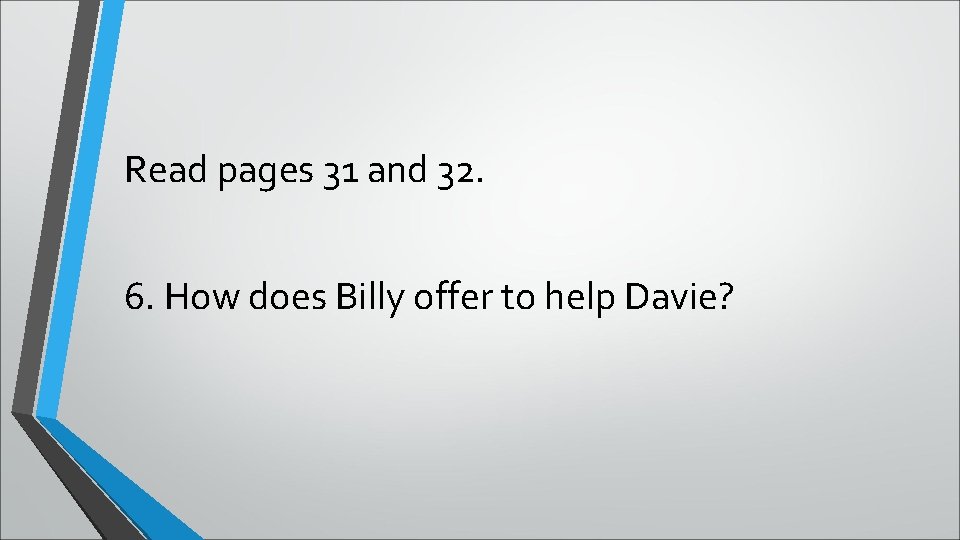 Read pages 31 and 32. 6. How does Billy offer to help Davie? 