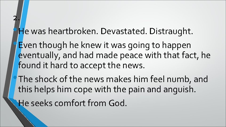 2. • He was heartbroken. Devastated. Distraught. • Even though he knew it was