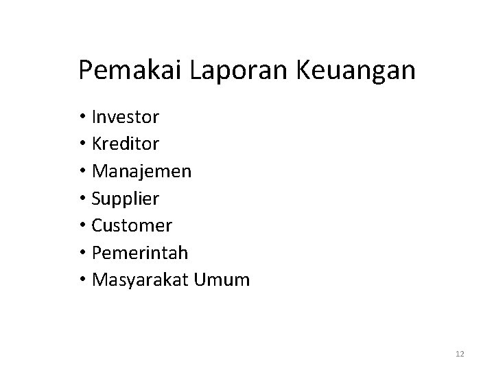 Pemakai Laporan Keuangan • Investor • Kreditor • Manajemen • Supplier • Customer •