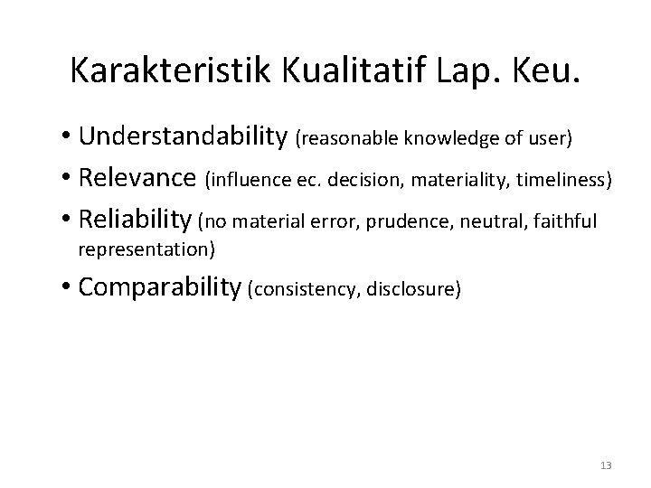 Karakteristik Kualitatif Lap. Keu. • Understandability (reasonable knowledge of user) • Relevance (influence ec.