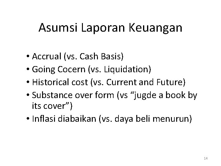 Asumsi Laporan Keuangan • Accrual (vs. Cash Basis) • Going Cocern (vs. Liquidation) •
