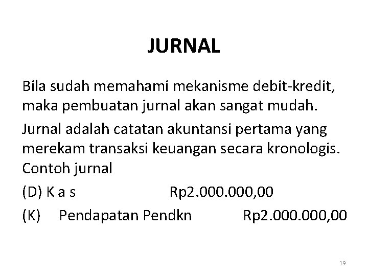 JURNAL Bila sudah memahami mekanisme debit-kredit, maka pembuatan jurnal akan sangat mudah. Jurnal adalah