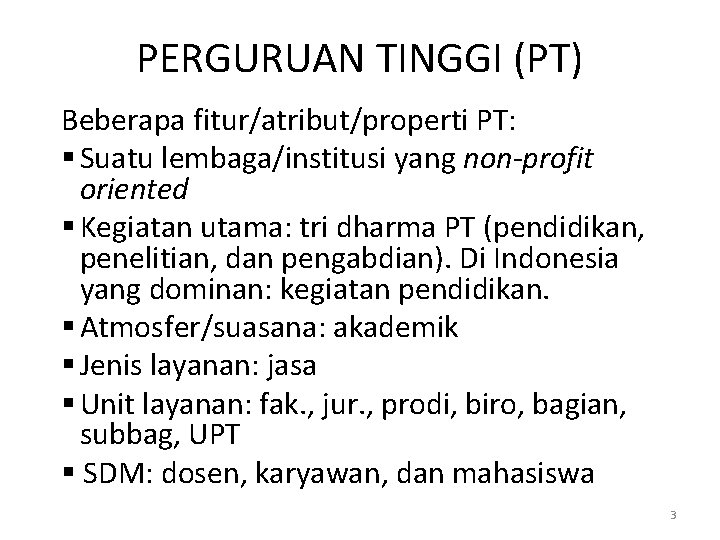 PERGURUAN TINGGI (PT) Beberapa fitur/atribut/properti PT: § Suatu lembaga/institusi yang non-profit oriented § Kegiatan