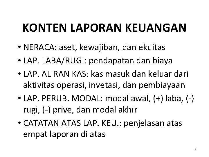 KONTEN LAPORAN KEUANGAN • NERACA: aset, kewajiban, dan ekuitas • LAP. LABA/RUGI: pendapatan dan