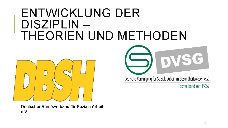 ENTWICKLUNG DER DISZIPLIN – THEORIEN UND METHODEN Deutscher Berufsverband für Soziale Arbeit e. V.