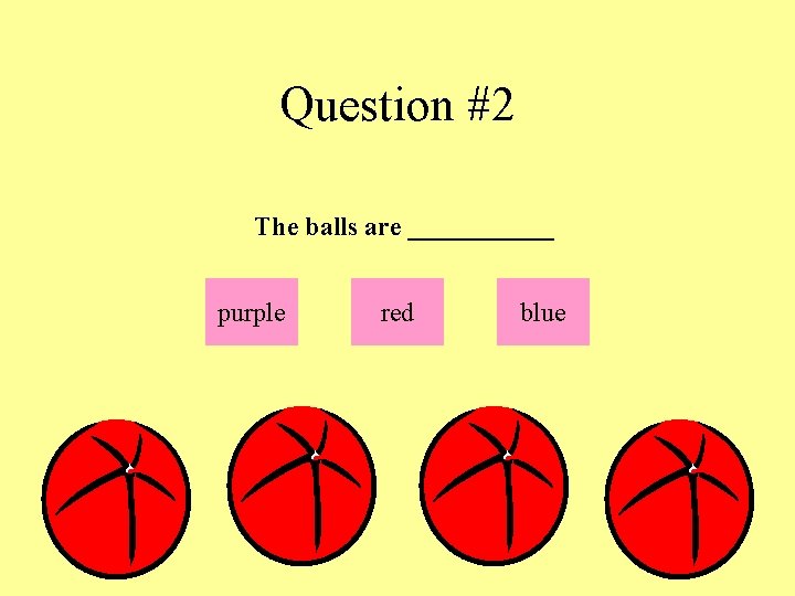 Question #2 The balls are ______ purple red blue 