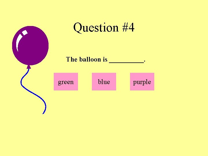Question #4 The balloon is _____. green blue purple 
