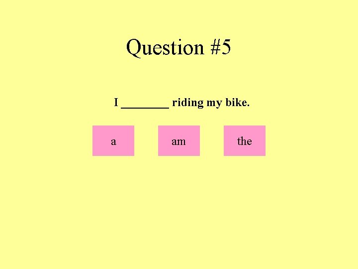 Question #5 I ____ riding my bike. a am the 