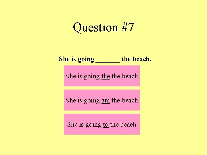 Question #7 She is going _______ the beach. She is going the beach She
