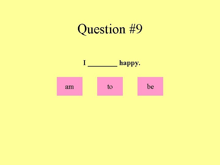 Question #9 I ____ happy. am to be 