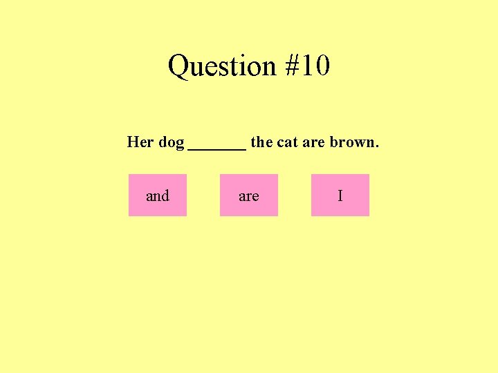 Question #10 Her dog _______ the cat are brown. and are I 
