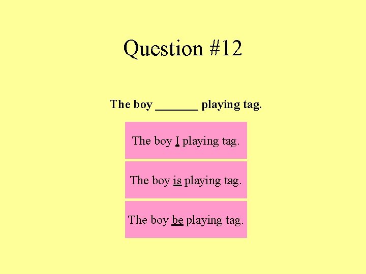 Question #12 The boy _______ playing tag. The boy I playing tag. The boy