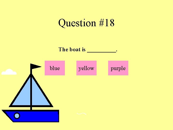 Question #18 The boat is _____. blue yellow purple 