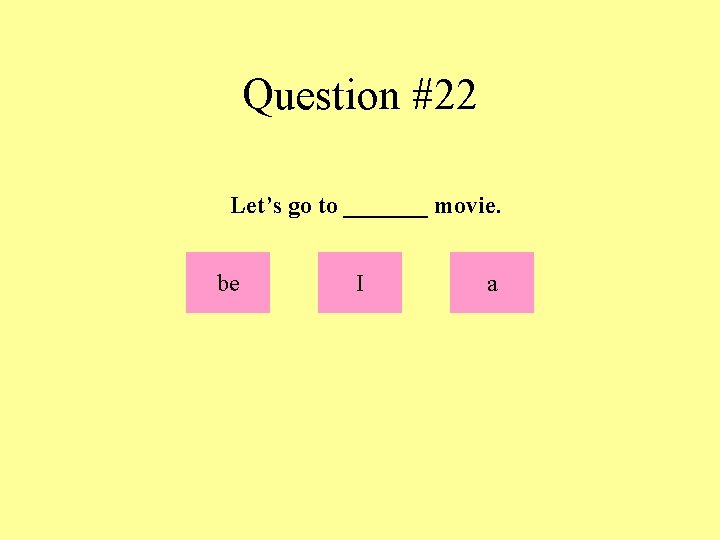 Question #22 Let’s go to _______ movie. be I a 