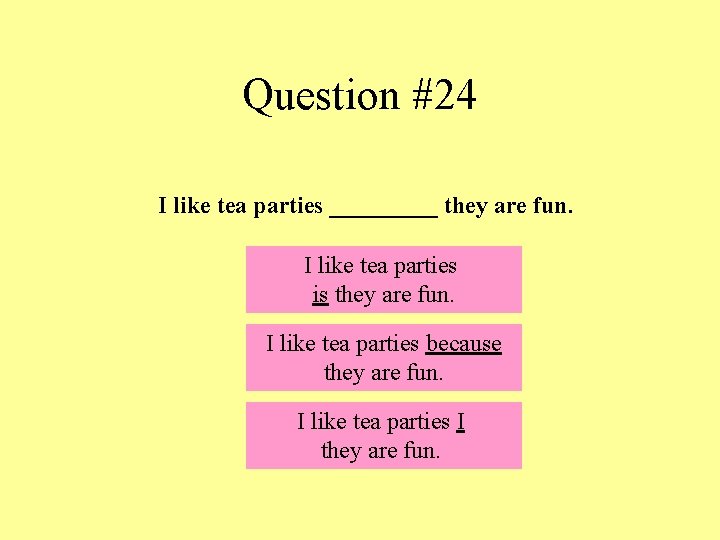 Question #24 I like tea parties _____ they are fun. I like tea parties