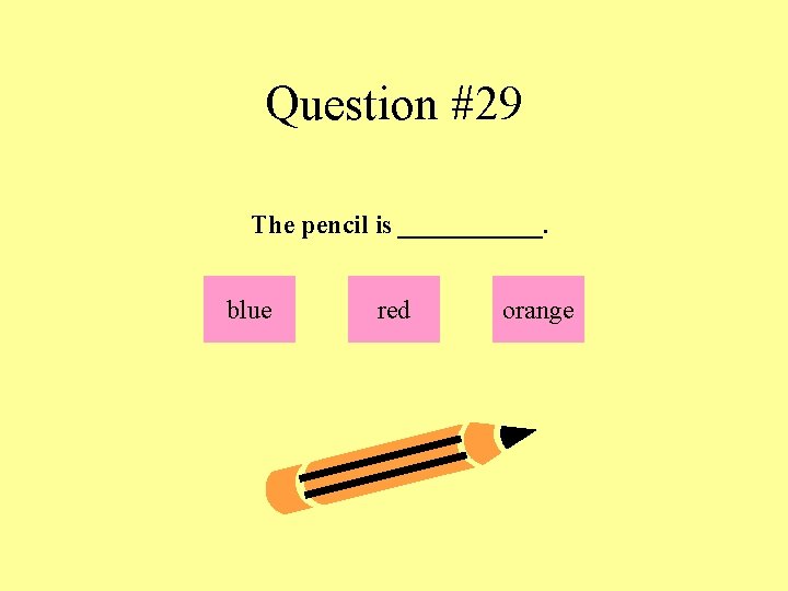 Question #29 The pencil is ______. blue red orange 