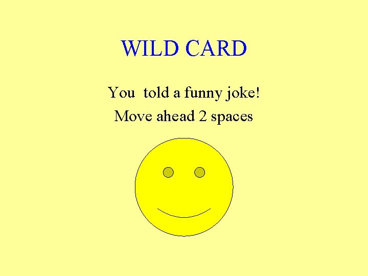 WILD CARD You told a funny joke! Move ahead 2 spaces 