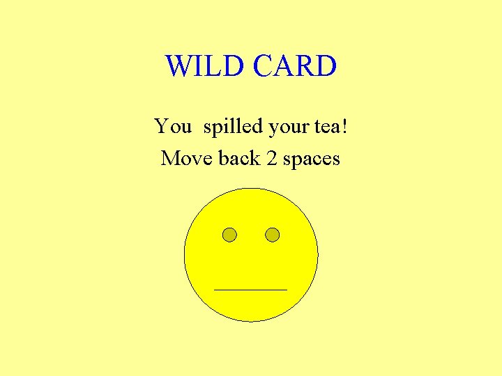 WILD CARD You spilled your tea! Move back 2 spaces 