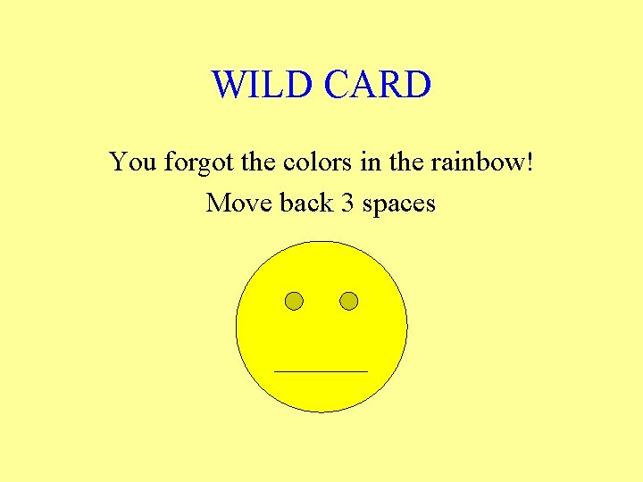 WILD CARD You forgot the colors in the rainbow! Move back 3 spaces 