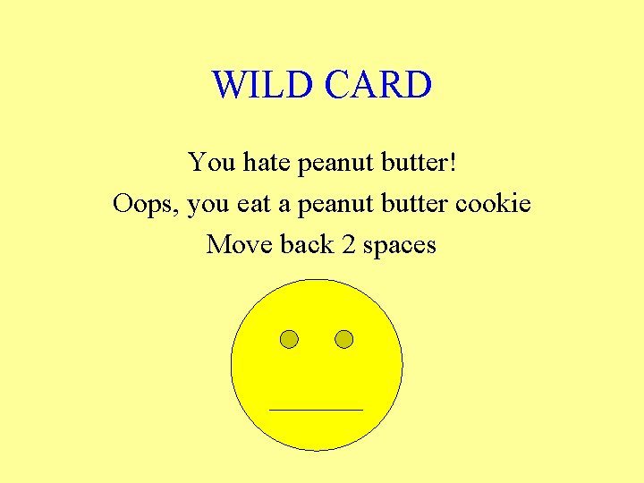 WILD CARD You hate peanut butter! Oops, you eat a peanut butter cookie Move