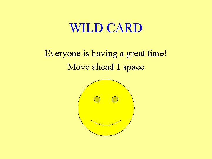 WILD CARD Everyone is having a great time! Move ahead 1 space 